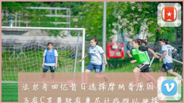 法尔考回忆昔日选择摩纳哥原因皇马有C罗曼联有鲁尼让我难以抉择